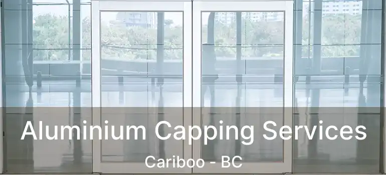 Aluminium Capping Services Cariboo - BC