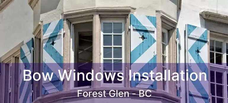 Bow Windows Installation Forest Glen - BC