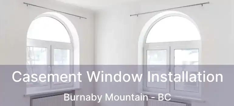 Casement Window Installation Burnaby Mountain - BC