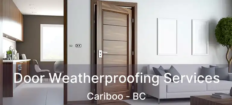 Door Weatherproofing Services Cariboo - BC