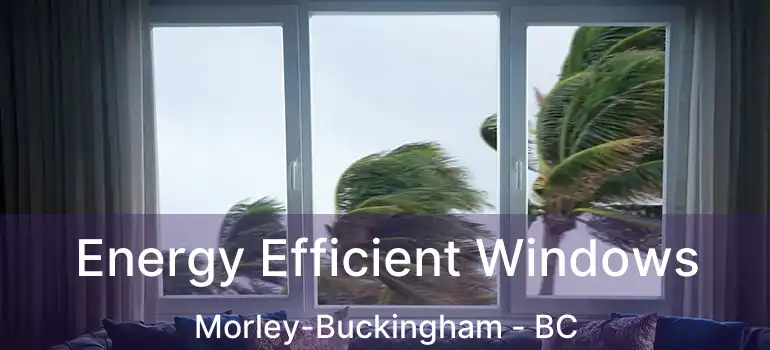 Energy Efficient Windows Morley-Buckingham - BC