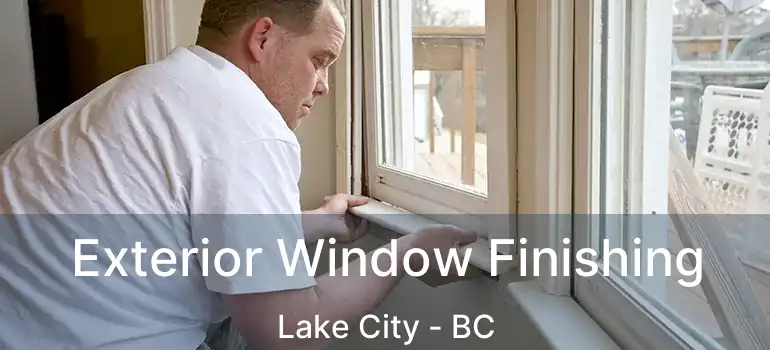 Exterior Window Finishing Lake City - BC