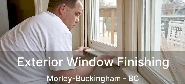 Exterior Window Finishing Morley-Buckingham - BC