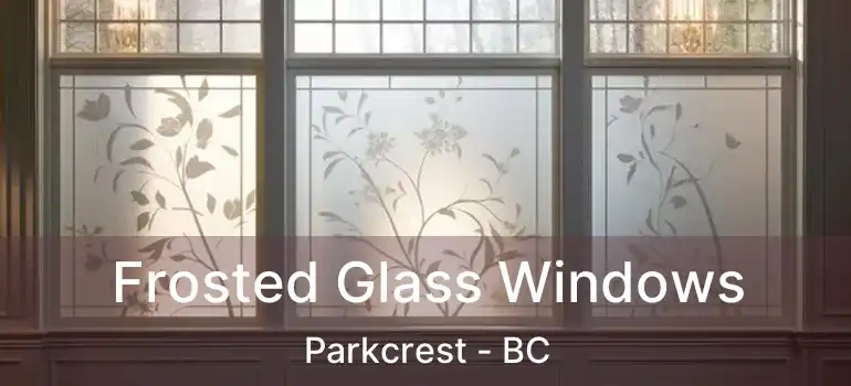 Frosted Glass Windows Parkcrest - BC