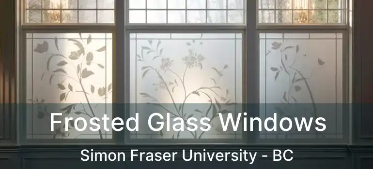 Frosted Glass Windows Simon Fraser University - BC