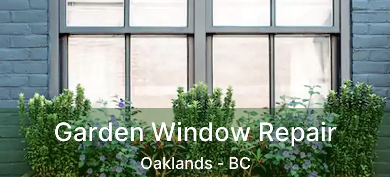 Garden Window Repair Oaklands - BC