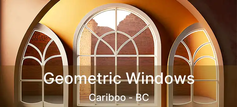 Geometric Windows Cariboo - BC