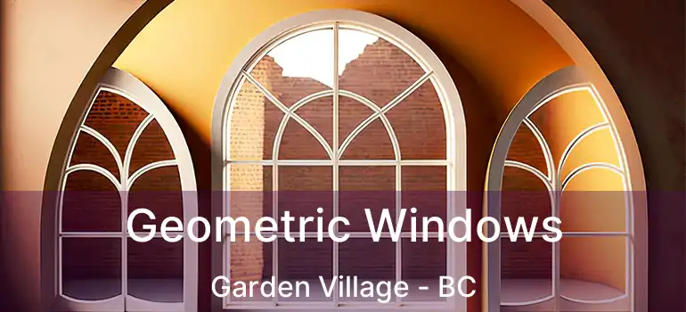 Geometric Windows Garden Village - BC