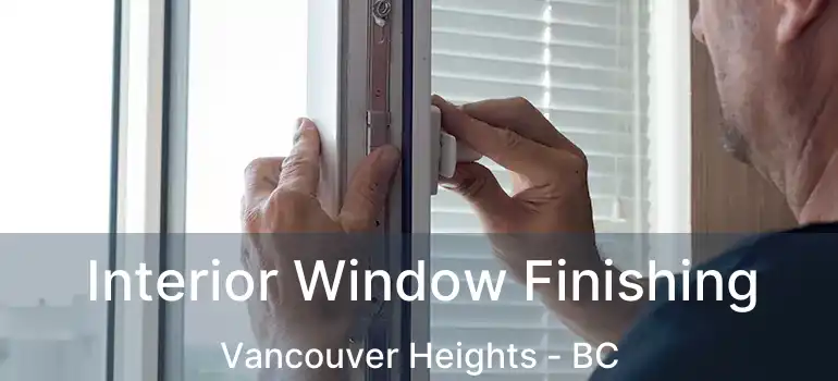 Interior Window Finishing Vancouver Heights - BC