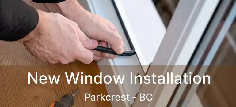 New Window Installation Parkcrest - BC