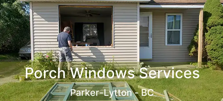 Porch Windows Services Parker-Lytton - BC