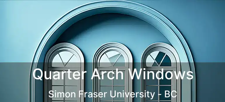 Quarter Arch Windows Simon Fraser University - BC