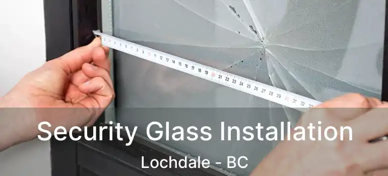 Security Glass Installation Lochdale - BC