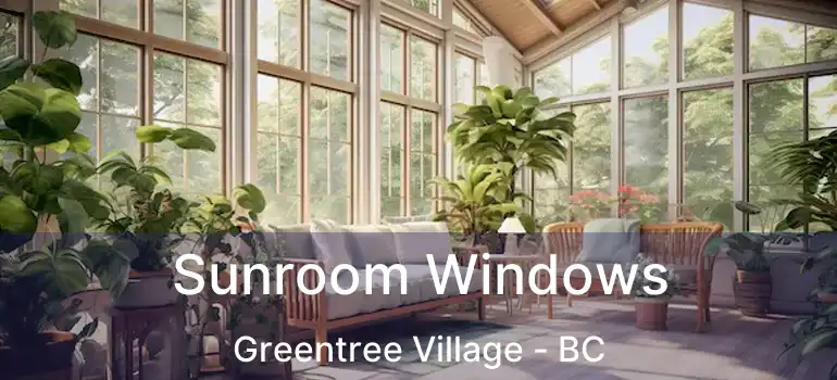 Sunroom Windows Greentree Village - BC