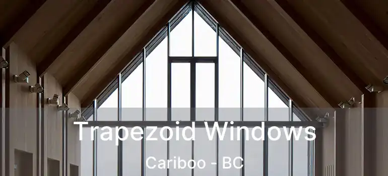 Trapezoid Windows Cariboo - BC