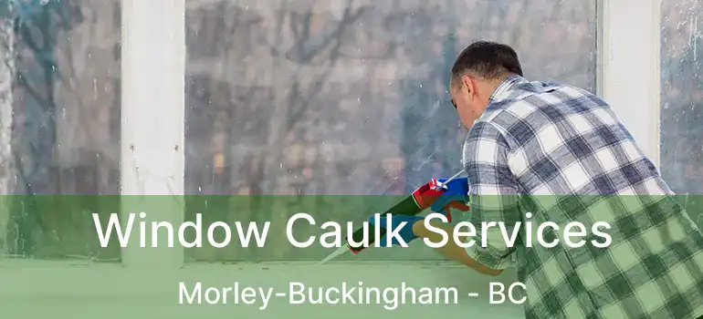 Window Caulk Services Morley-Buckingham - BC