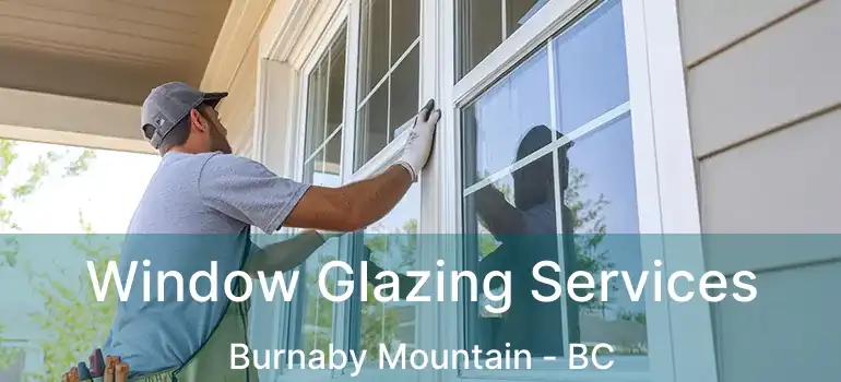 Window Glazing Services Burnaby Mountain - BC