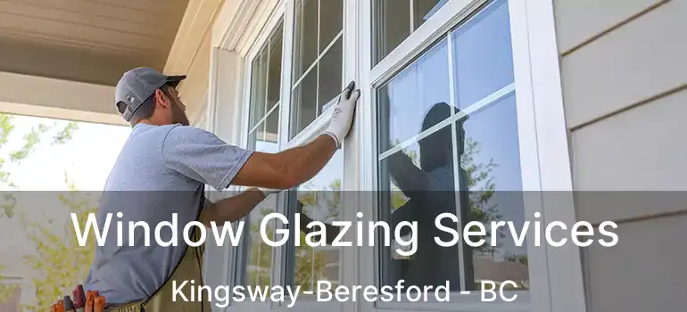 Window Glazing Services Kingsway-Beresford - BC