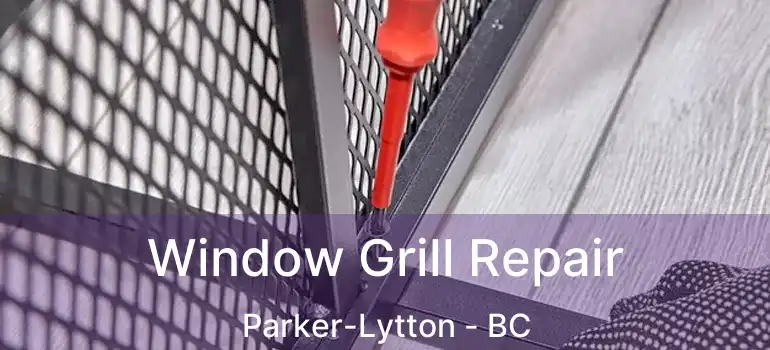 Window Grill Repair Parker-Lytton - BC