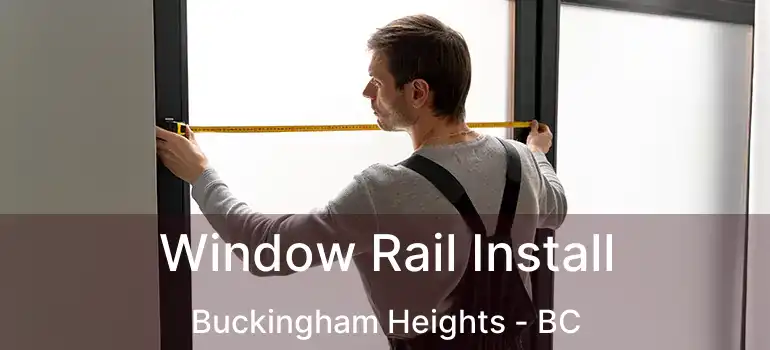 Window Rail Install Buckingham Heights - BC
