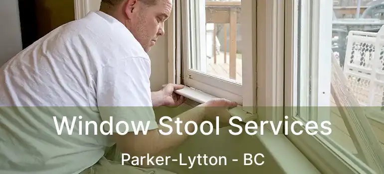 Window Stool Services Parker-Lytton - BC